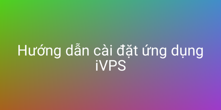 Hướng dẫn cài đặt iVPS chỉ với 1 dòng lệnh