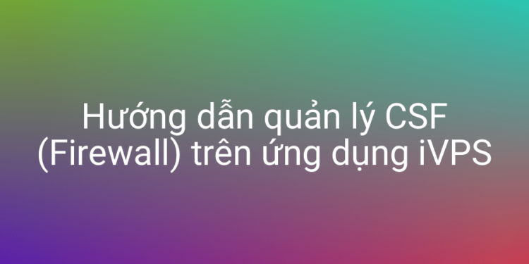 Hướng dẫn quản lý CSF Firewall trên ứng dụng iVPS
