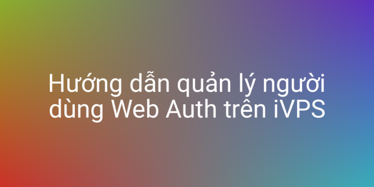 Hướng dẫn quản lý người dùng Web Auth trên iVPS
