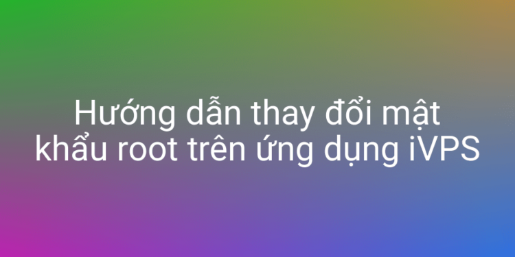 Hướng dẫn thay đổi mật khẩu root của Linux với iVPS