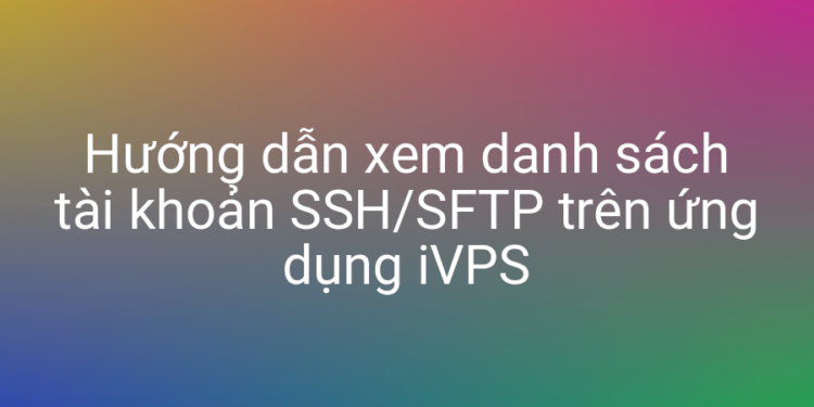 Xem danh sách SFTP user được tạo bởi iVPS
