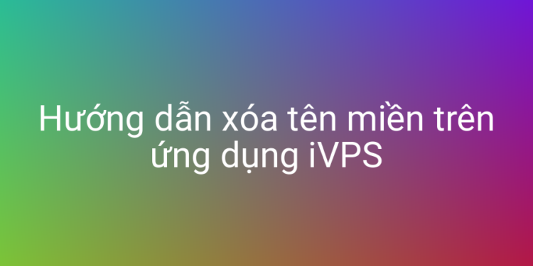 Hướng dẫn xóa website khỏi VPS với iVPS