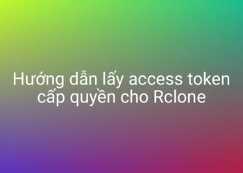 Hướng dẫn lấy access token cấp quyền cho Rclone