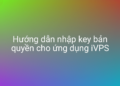 Hướng dẫn nhập key iVPS bản quyền trên VPS
