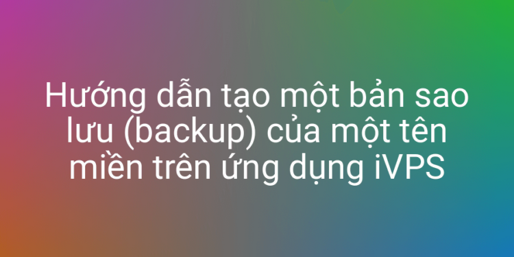 Dễ dàng tạo một bản sao lưu website với iVPS