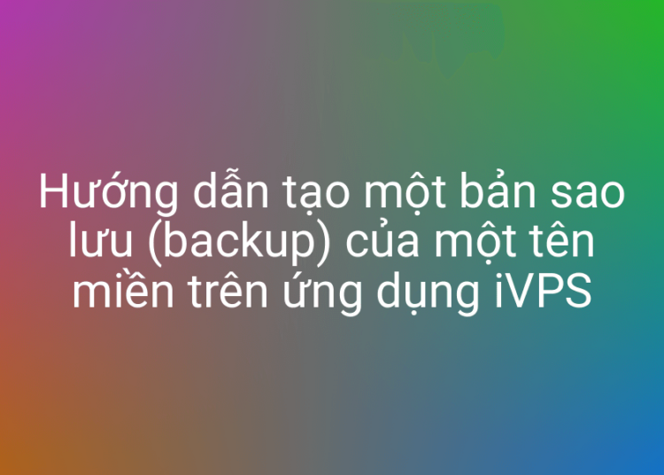 Dễ dàng tạo một bản sao lưu website với iVPS