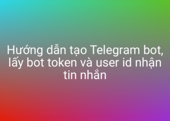 Tạo Telegram bot, lấy bot token và user id nhận tin nhắn