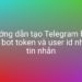 Tạo Telegram bot, lấy bot token và user id nhận tin nhắn